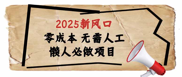 2025新风口，懒人必做项目，零成本无需人工，轻松上手无门槛-瀚宇网创