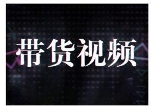 原创短视频带货10步法，短视频带货模式分析 提升短视频数据的思路以及选品策略等-瀚宇网创