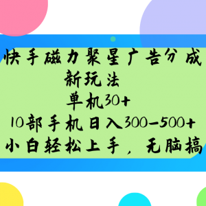 快手磁力聚星广告分成新玩法，单机30+，10部手机日入300-500+-瀚宇网创
