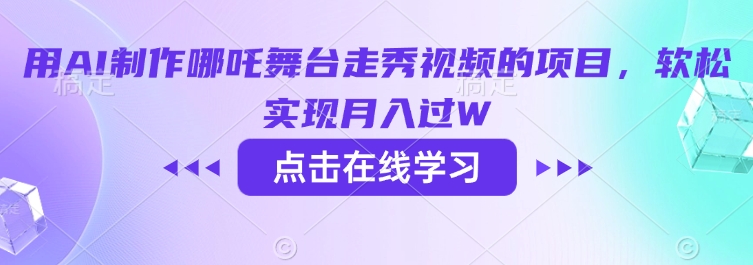 用AI制作哪吒舞台走秀视频的项目，软松实现月入过W-瀚宇网创