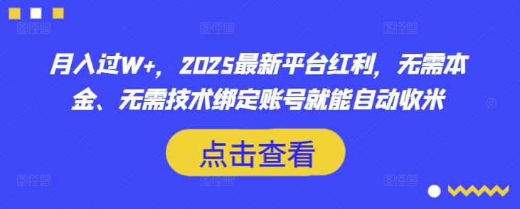 月入过W+，2025最新平台红利，无需本金、无需技术绑定账号就能自动收米-瀚宇网创