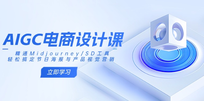 AIGC电商设计课：精通Midjourney/SD工具，轻松搞定节日海报与产品视觉营销-瀚宇网创