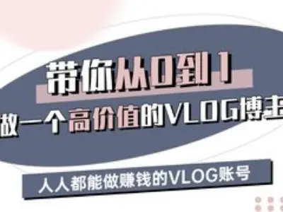 带你从0-1做一个高价值的VLOG博主三期,人人都能做挣钱的VLOG账号-瀚宇网创