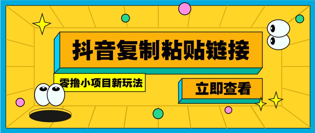零撸小项目,新玩法,抖音复制链接0.07一条,20秒一条,无限制。-瀚宇网创