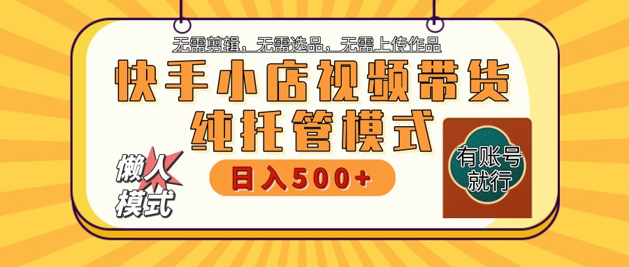 快手小店托管带货 2025新风口 批量自动剪辑爆款 月入5000+ 上不封顶-瀚宇网创