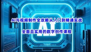 AI与视频制作全攻略从入门到精通实战,全面且实用的数字创作课程(更新3月)-瀚宇网创