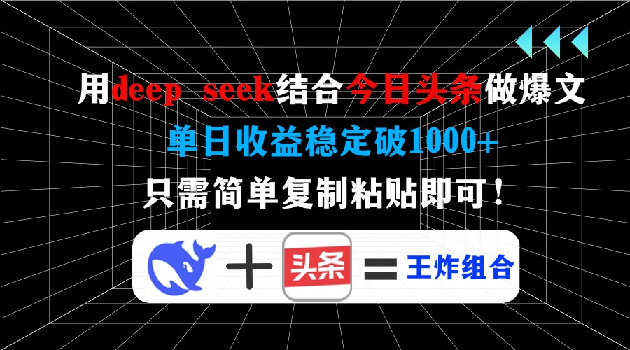 用deep seek结合今日头条做爆文，单日收益稳定破1000+，只需简单复制粘…-瀚宇网创
