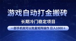游戏自动打金搬砖项目 一部手机也可批量矩阵操作 单日收入1000+ 全部...-瀚宇网创