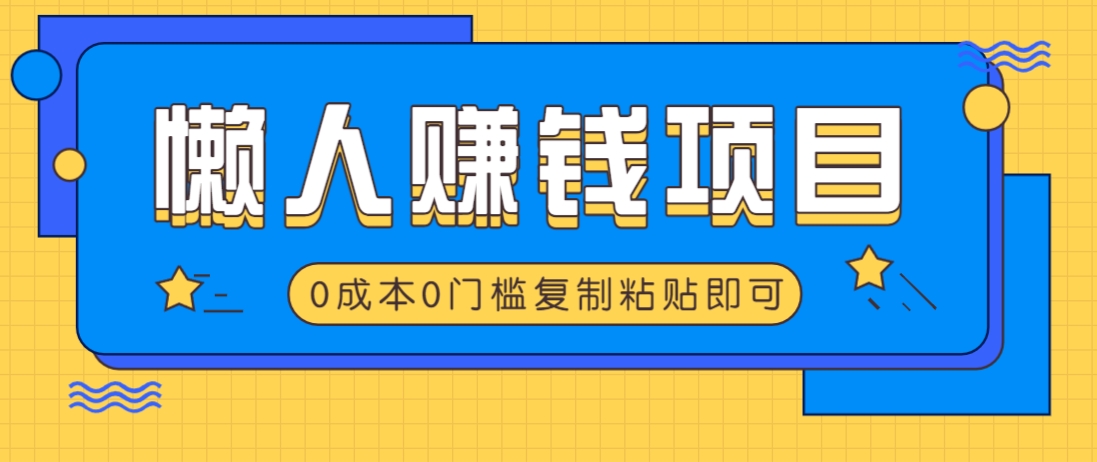 适合懒人的赚钱方法，复制粘贴即可，小白轻松上手几分钟就搞定-瀚宇网创