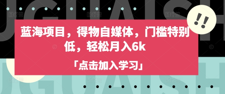蓝海项目，得物自媒体，门槛特别低，轻松月入6k-瀚宇网创