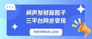 闷声发财新路子!三平台同步变现,手把手带你月入过W-瀚宇网创