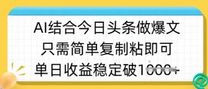 ai结合今日头条做半原创爆款视频，单日收益稳定多张，只需简单复制粘-瀚宇网创