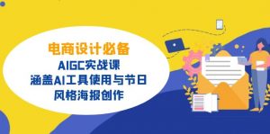 电商设计必备！AIGC实战课，涵盖AI工具使用与节日、风格海报创作-瀚宇网创