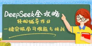 DeepSeek全攻略，轻松辅导作业，一键突破学习难题与挑战！-瀚宇网创