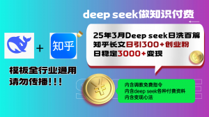 25年3月最新Deep seek日洗百篇知乎长文日引300+创业粉,日稳定3000+变...-瀚宇网创