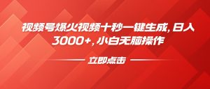 视频号爆火视频十秒一键生成，日入3000+，小白无脑操作-瀚宇网创