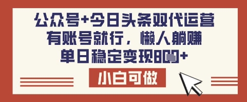 公众号+今日头条双代运营，有账号就行，单日稳定变现8张【揭秘】-瀚宇网创