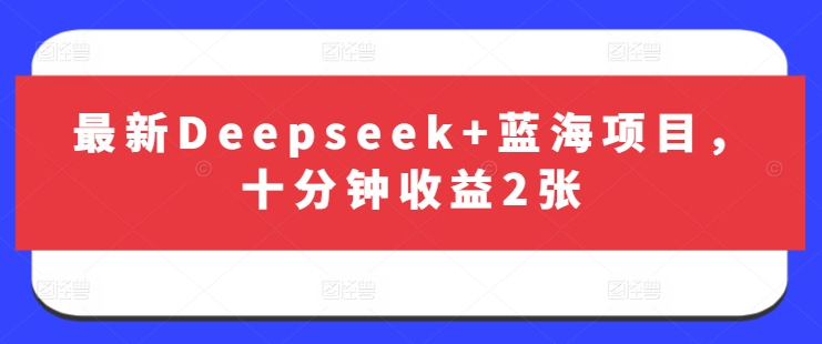 最新Deepseek+蓝海项目，十分钟收益2张-瀚宇网创