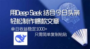 用DeepSeek结合今日头条，轻松制作爆款文章，单日稳定1000+，只需简单...-瀚宇网创