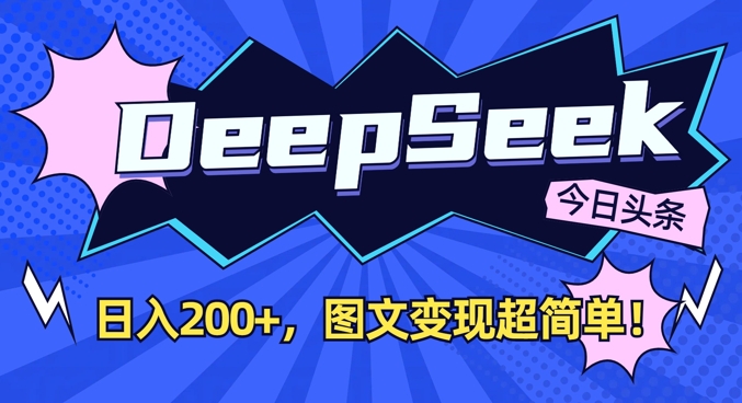 DeepSeek做今日头条图文,每天收益2张,图文变现超简单-瀚宇网创