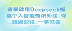 零基础用Deepseek搭建个人智能知识外脑，保姆级教程，一学就会-瀚宇网创