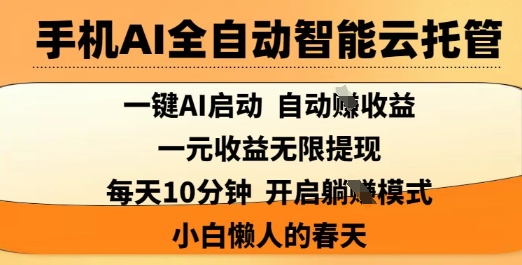 手机AI全自动智能云托管，一键AI启动，AI自动撸收益，支持1元无限体现，每天10分钟，小白懒人的春天【揭秘】-瀚宇网创