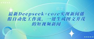 最新Deepseek+coze实现新闻播报自动化工作流，一键生成图文并茂的短视频新闻-瀚宇网创