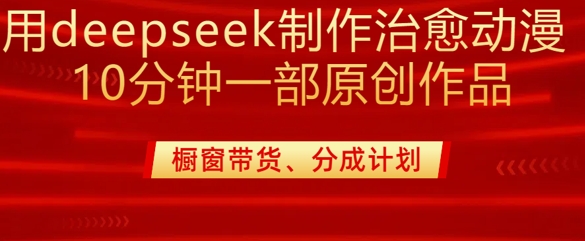 用deepseek制作治愈系漫剪,20分钟一部纯原创作品,多种变现渠道外面收费980-瀚宇网创
