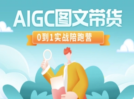 AIGC图文带货，0到1实战陪跑营-瀚宇网创