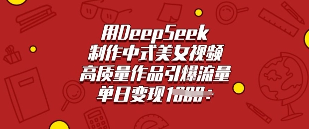用DeepSeek制作中式美女视频,高质量作品引爆流量,单日变现多张-瀚宇网创