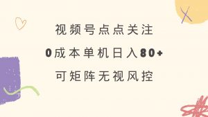 视频号点点关注 0成本单号80+ 可矩阵 绿色正规 长期稳定-瀚宇网创