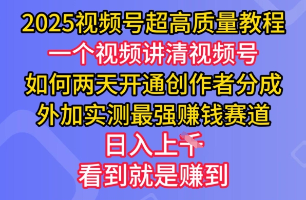 2025视频号超高质量教程，两天开通创作者分成，外加实测最强挣钱赛道，日入多张-瀚宇网创