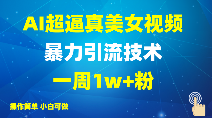 2025AI超逼真美女视频暴力引流,一周1w+粉,操作简单小白可做,躺赚视频收益-瀚宇网创