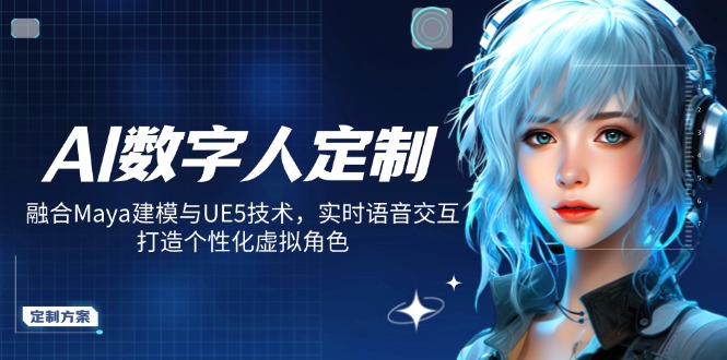 AI数字人定制，融合Maya建模与UE5技术，实时语音交互，打造个性化虚拟角色-瀚宇网创