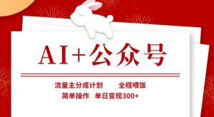 AI+公众号，流量主分成计划，全程喂饭，简单操作，单日变现3张+【揭秘】-瀚宇网创
