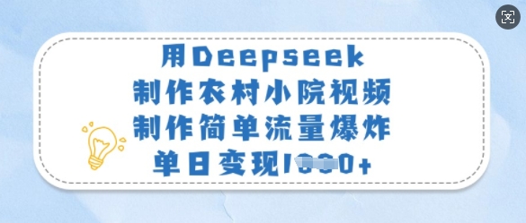 用Deepseek制作农村小院视频，制作简单流量爆炸，单日变现多张-瀚宇网创