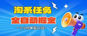 淘系任务助手全自动掘金，一个小时单窗口30+无需人工，轻松矩阵开干【揭秘】-瀚宇网创