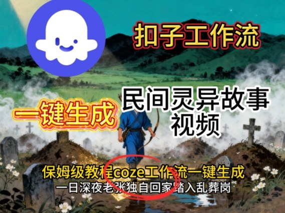 Coze扣子工作流一键生成民间灵异故事视频，保姆级教程搭建教学-瀚宇网创