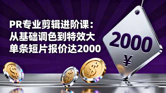 PR专业剪辑进阶课：从基础调色到特效大片的进阶技能，单条短片报价达2000-瀚宇网创