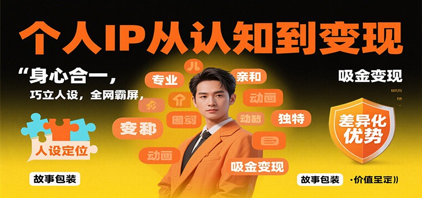 个人IP从认知到变现,身心合一,巧立人设,全网霸屏,吸金变现-瀚宇网创