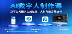 AI数字人制作课:双平台无限次生成教程,人物背景合并技巧-瀚宇网创