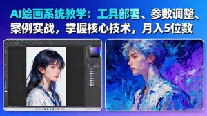 AI绘画系统教学:工具部署+参数调整+案例实战+核心技术,月入5位数-61节课-瀚宇网创