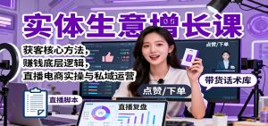 实体生意增长课：获客核心方法，赚钱底层逻辑，直播电商实操与私域运营-瀚宇网创
