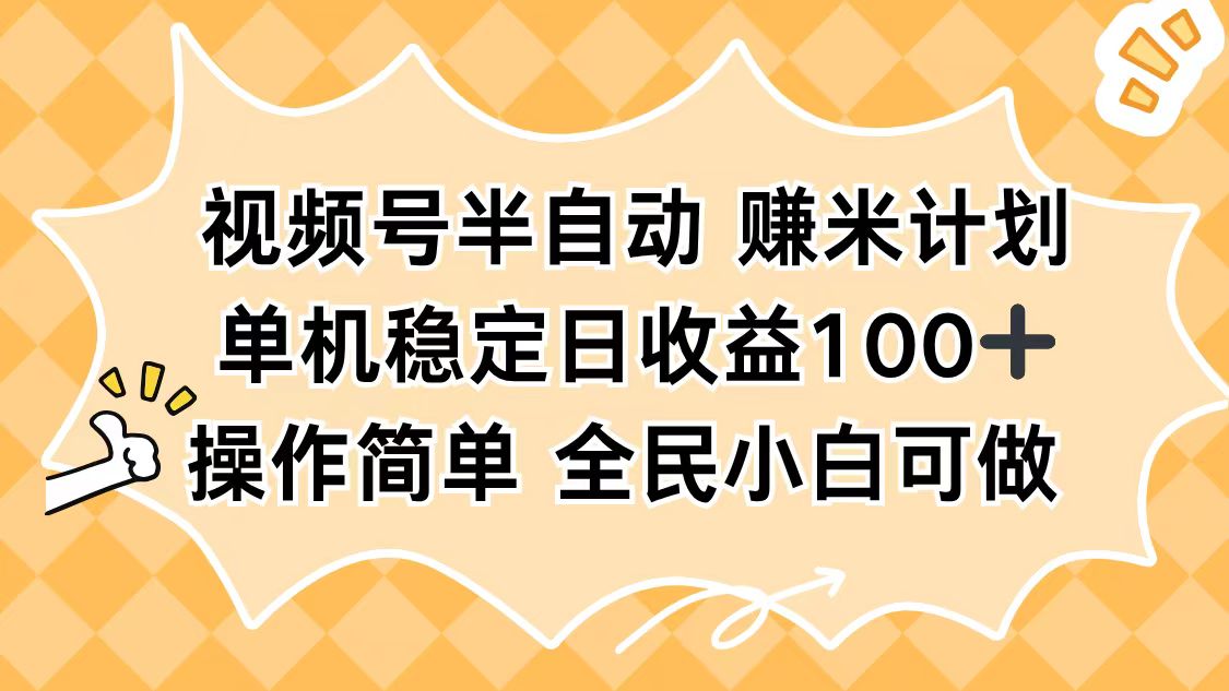视频号半自动赚米计划，单机稳定日收益100+，操作简单可批量操作-瀚宇网创