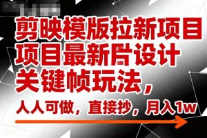 剪映模版拉新项目最新图片设计关键帧玩法，人人可做，直接抄，月入1w+-瀚宇网创