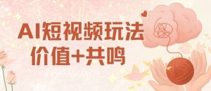 AI短视频玩法，价值+共鸣玩法，单号每天收益7张小白可玩，操作简单-瀚宇网创