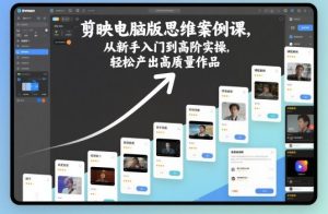剪映电脑版思维案例课,从新手入门到高阶实操,轻松产出高质量作品-瀚宇网创