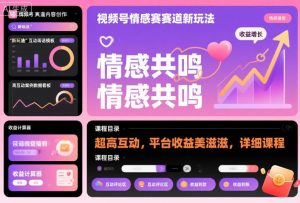 视频号情感赛道新玩法，超高互动，平台收益美滋滋，详细课程-瀚宇网创