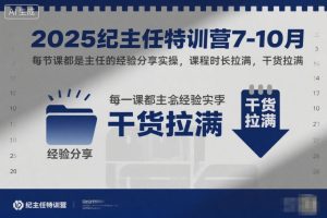 2025纪主任特训营7-10月，每节课都是主任的经验分享实操，课程时长拉满，干货拉满-瀚宇网创