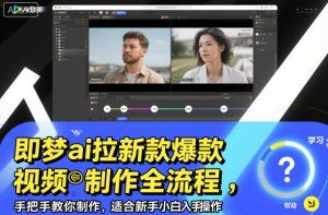 即梦ai拉新爆款视频制作全流程，手把手教你制作，适合新手小白入手操作-瀚宇网创